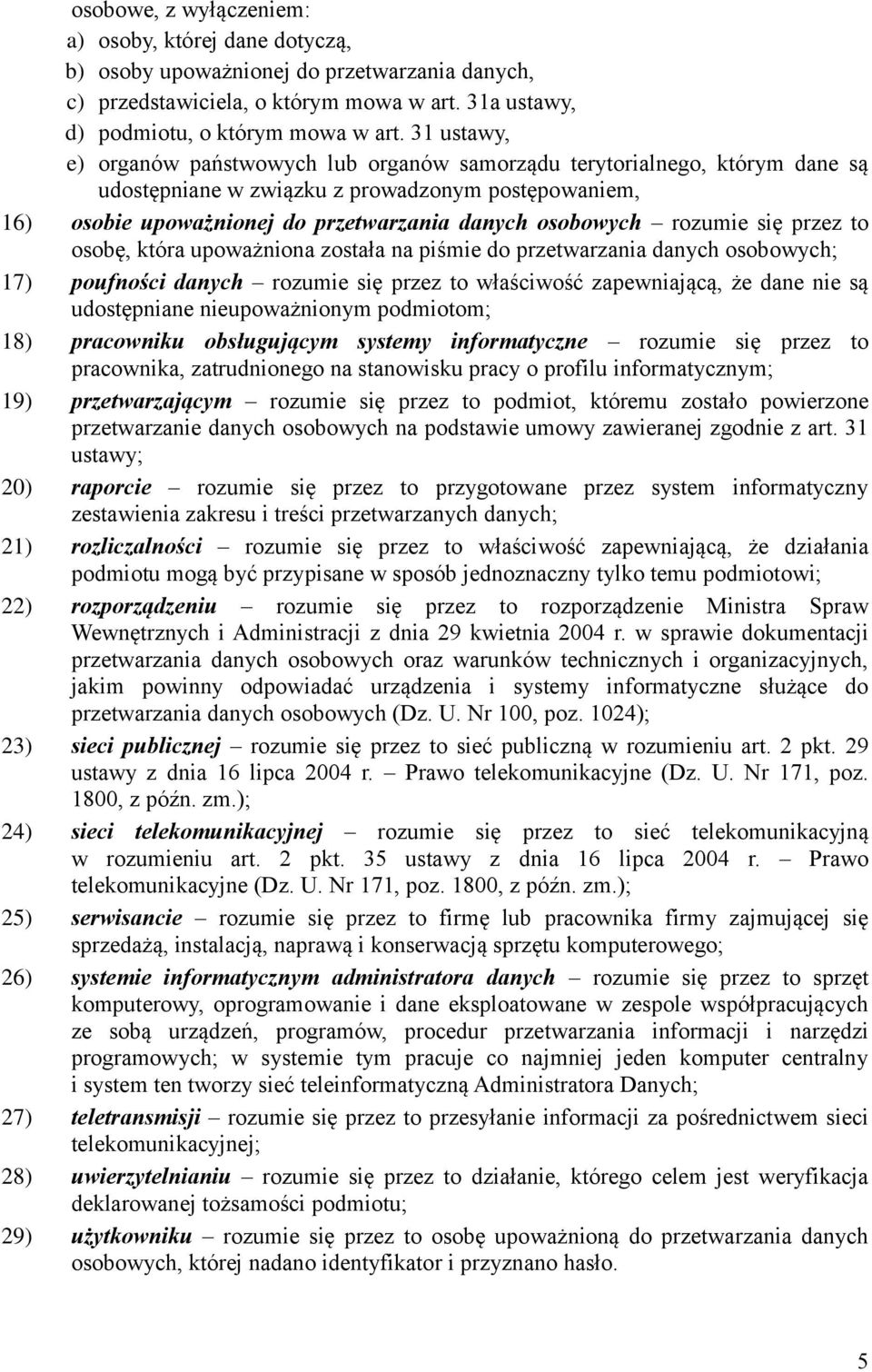 rozumie się przez to osobę, która upoważniona została na piśmie do przetwarzania danych osobowych; 17) poufności danych rozumie się przez to właściwość zapewniającą, że dane nie są udostępniane