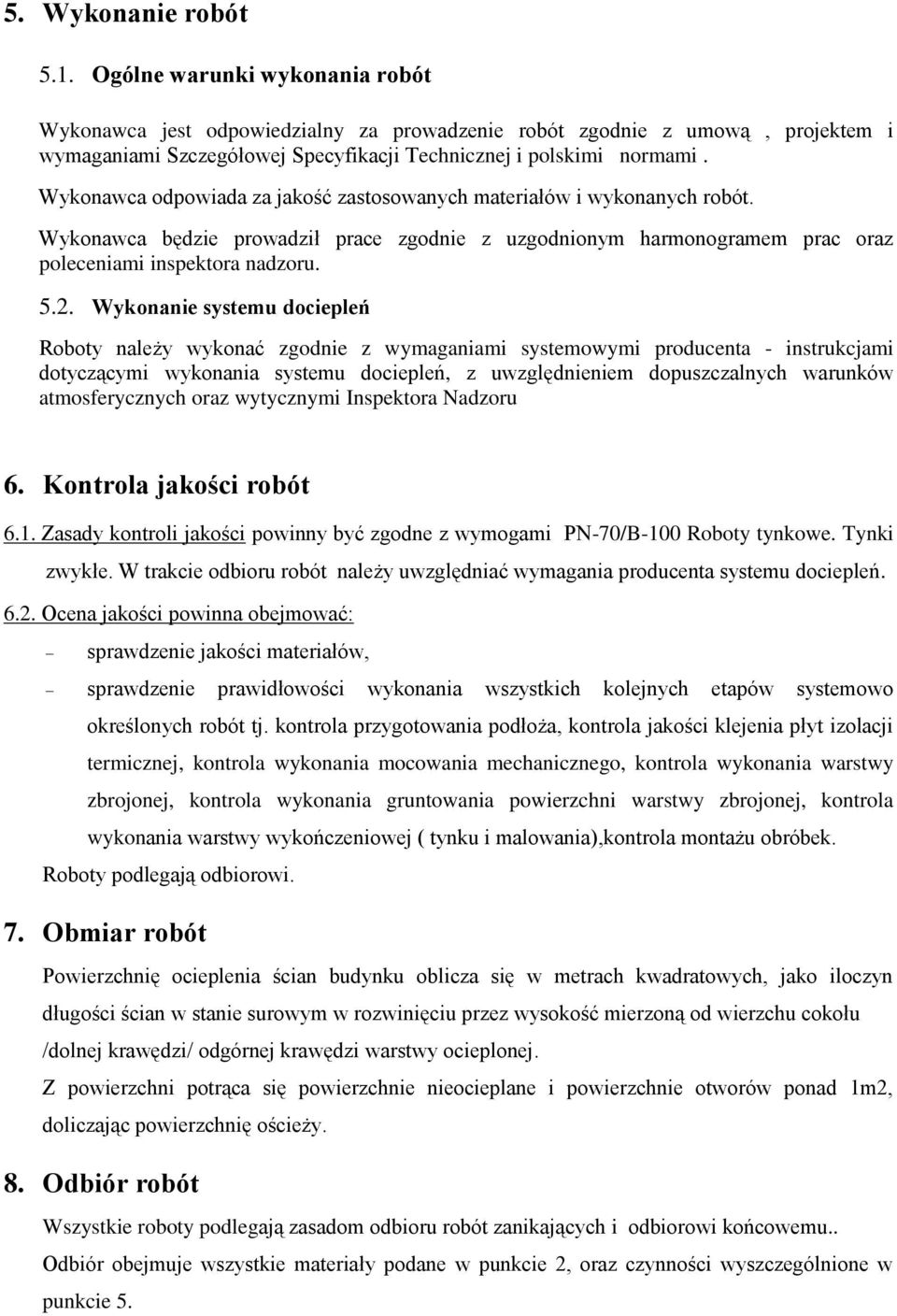 Wykonawca odpowiada za jakość zastosowanych materiałów i wykonanych robót. Wykonawca będzie prowadził prace zgodnie z uzgodnionym harmonogramem prac oraz poleceniami inspektora nadzoru. 5.2.