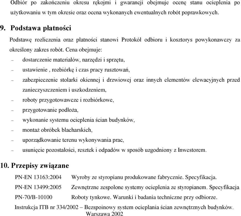 Cena obejmuje: dostarczenie materiałów, narzędzi i sprzętu, ustawienie, rozbiórkę i czas pracy rusztowań, zabezpieczenie stolarki okiennej i drzwiowej oraz innych elementów elewacyjnych przed