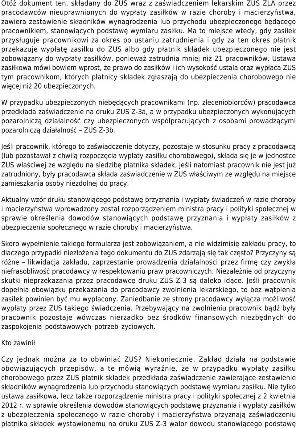 Ma to miejsce wtedy, gdy zasiłek przysługuje pracownikowi za okres po ustaniu zatrudnienia i gdy za ten okres płatnik przekazuje wypłatę zasiłku do ZUS albo gdy płatnik składek ubezpieczonego nie