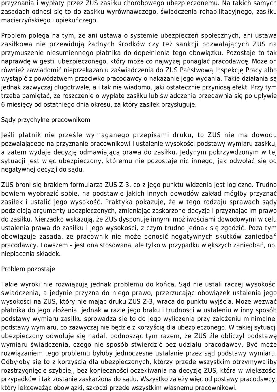 Problem polega na tym, że ani ustawa o systemie ubezpieczeń społecznych, ani ustawa zasiłkowa nie przewidują żadnych środków czy też sankcji pozwalających ZUS na przymuszenie niesumiennego płatnika