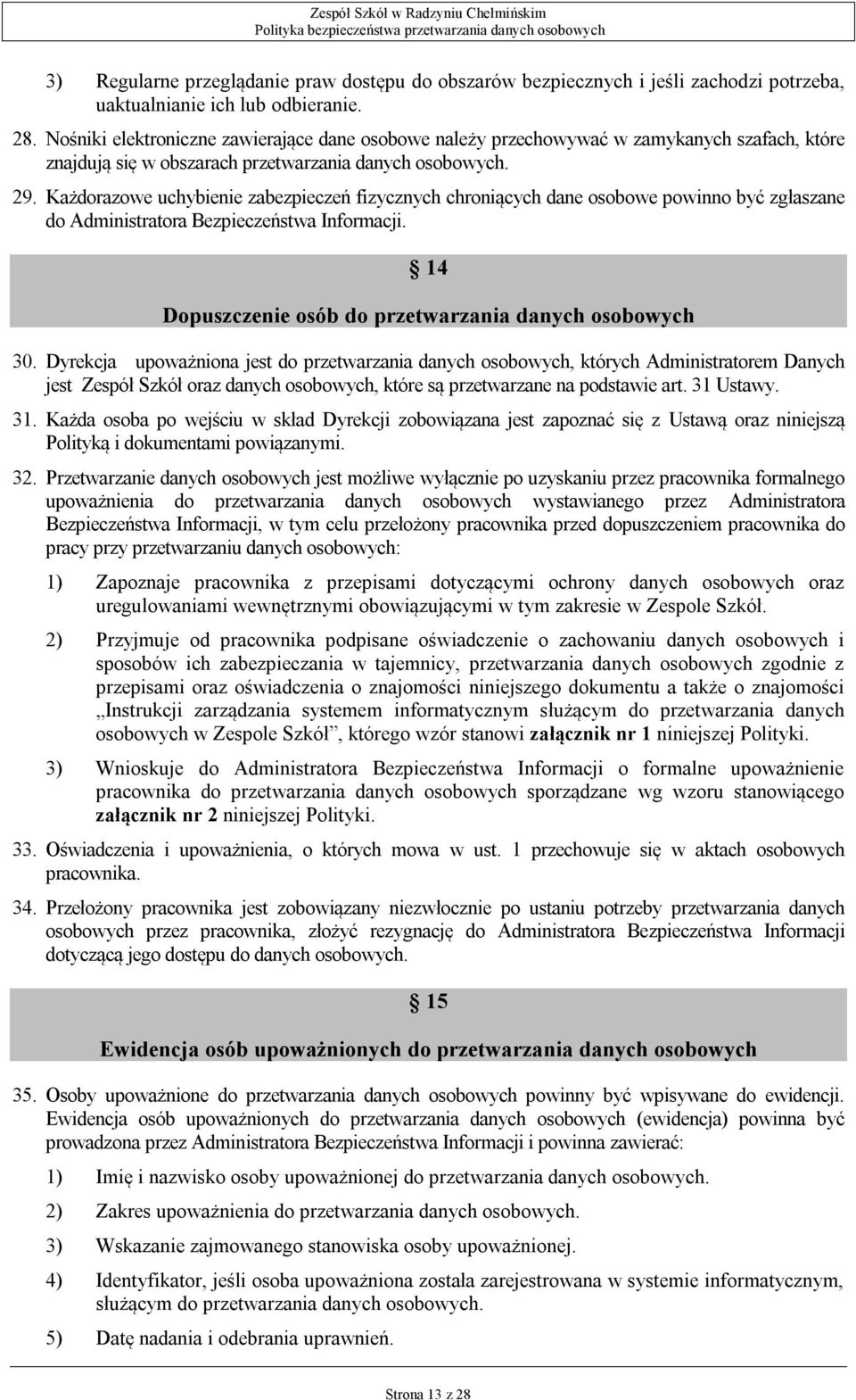 Każdorazowe uchybienie zabezpieczeń fizycznych chroniących dane osobowe powinno być zgłaszane do Administratora Bezpieczeństwa Informacji. 14 Dopuszczenie osób do przetwarzania danych osobowych 30.