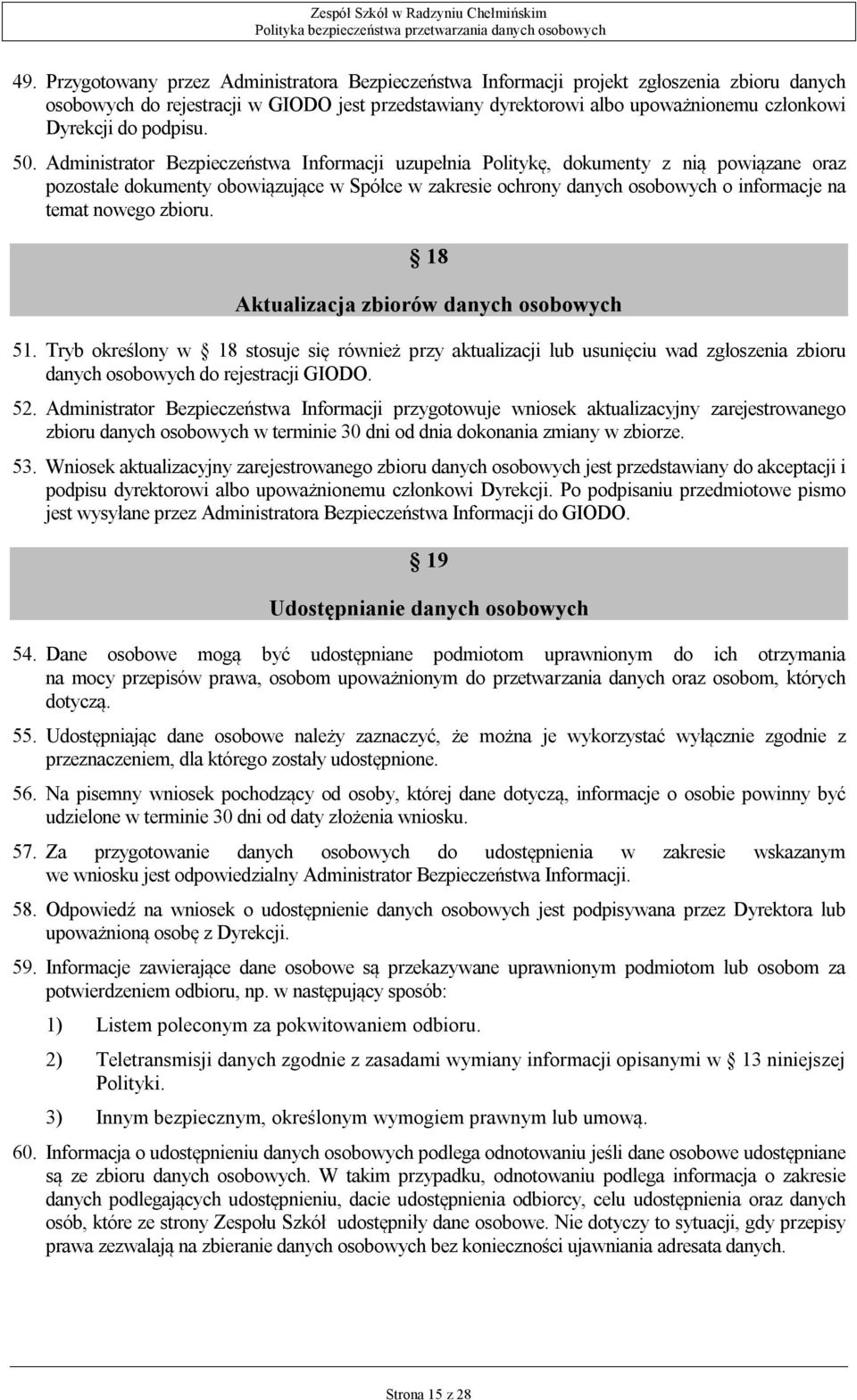 Administrator Bezpieczeństwa Informacji uzupełnia Politykę, dokumenty z nią powiązane oraz pozostałe dokumenty obowiązujące w Spółce w zakresie ochrony danych osobowych o informacje na temat nowego