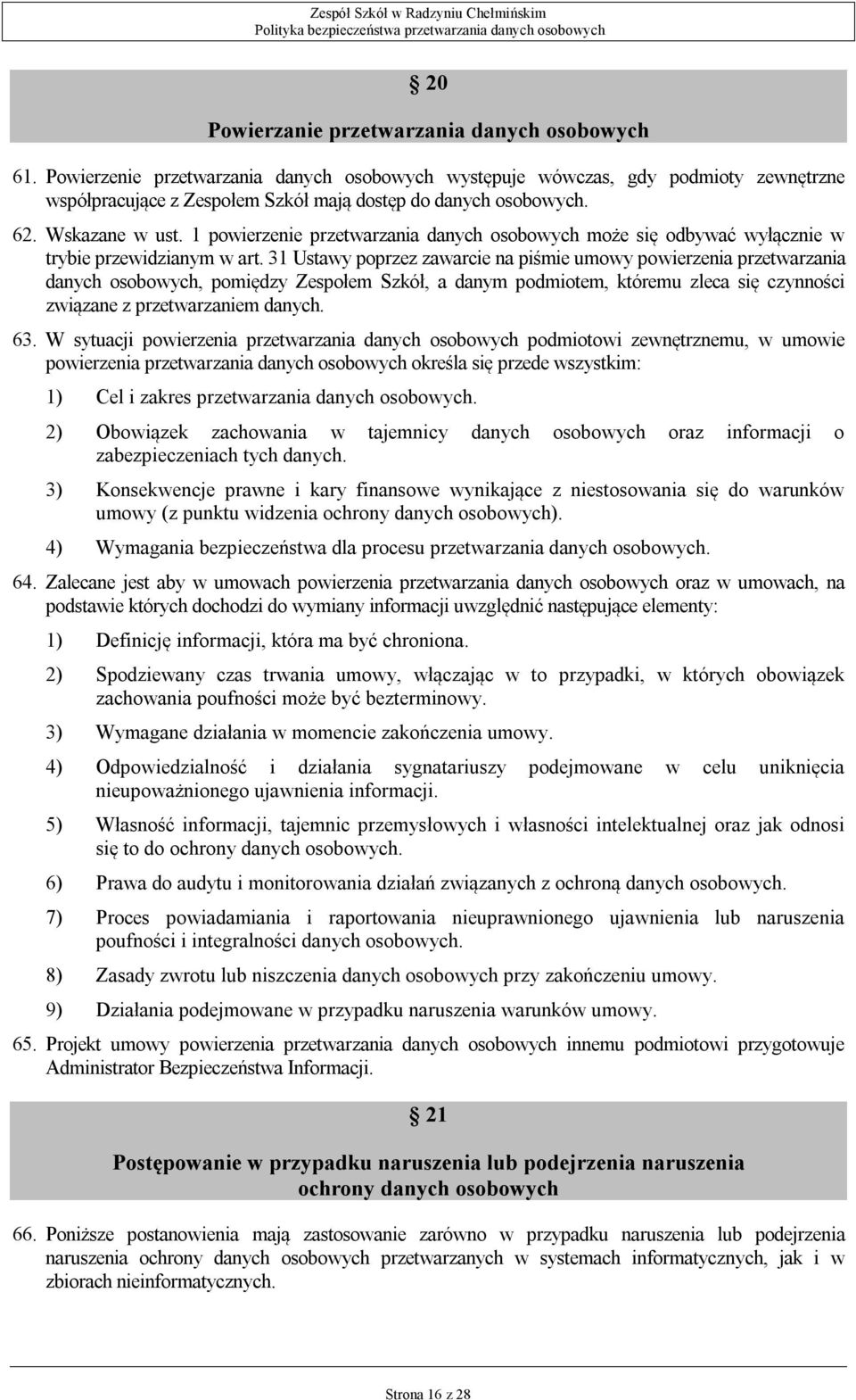 31 Ustawy poprzez zawarcie na piśmie umowy powierzenia przetwarzania danych osobowych, pomiędzy Zespołem Szkół, a danym podmiotem, któremu zleca się czynności związane z przetwarzaniem danych. 63.