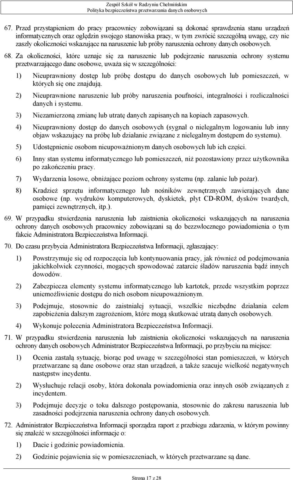 Za okoliczności, które uznaje się za naruszenie lub podejrzenie naruszenia ochrony systemu przetwarzającego dane osobowe, uważa się w szczególności: 1) Nieuprawniony dostęp lub próbę dostępu do
