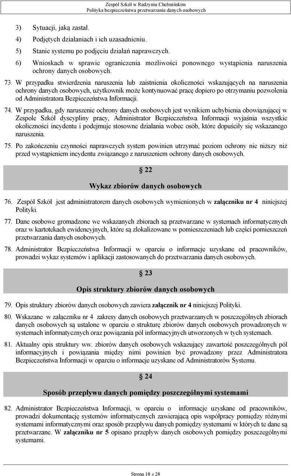 W przypadku stwierdzenia naruszenia lub zaistnienia okoliczności wskazujących na naruszenia ochrony danych osobowych, użytkownik może kontynuować pracę dopiero po otrzymaniu pozwolenia od