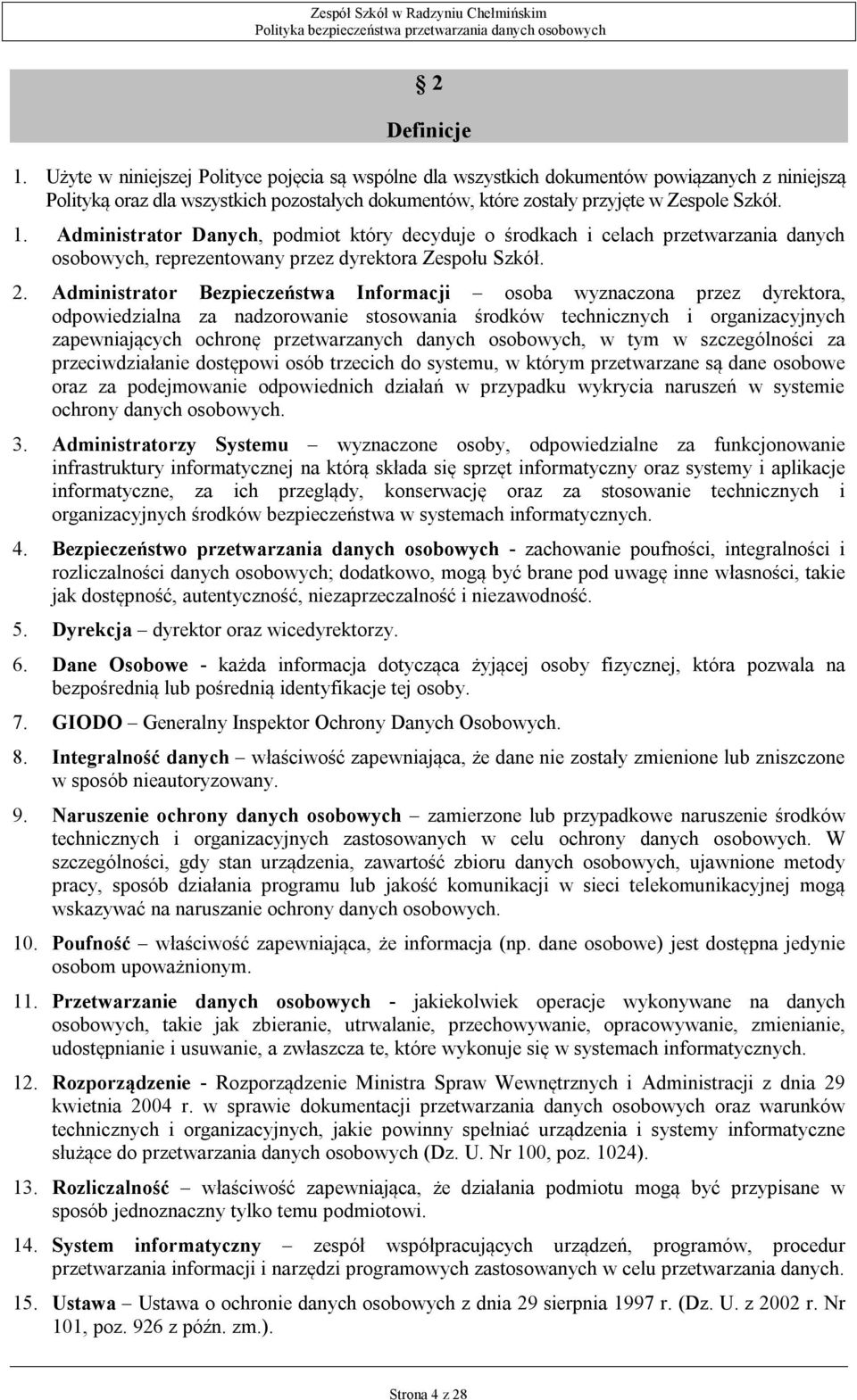 Administrator Danych, podmiot który decyduje o środkach i celach przetwarzania danych osobowych, reprezentowany przez dyrektora Zespołu Szkół. 2.