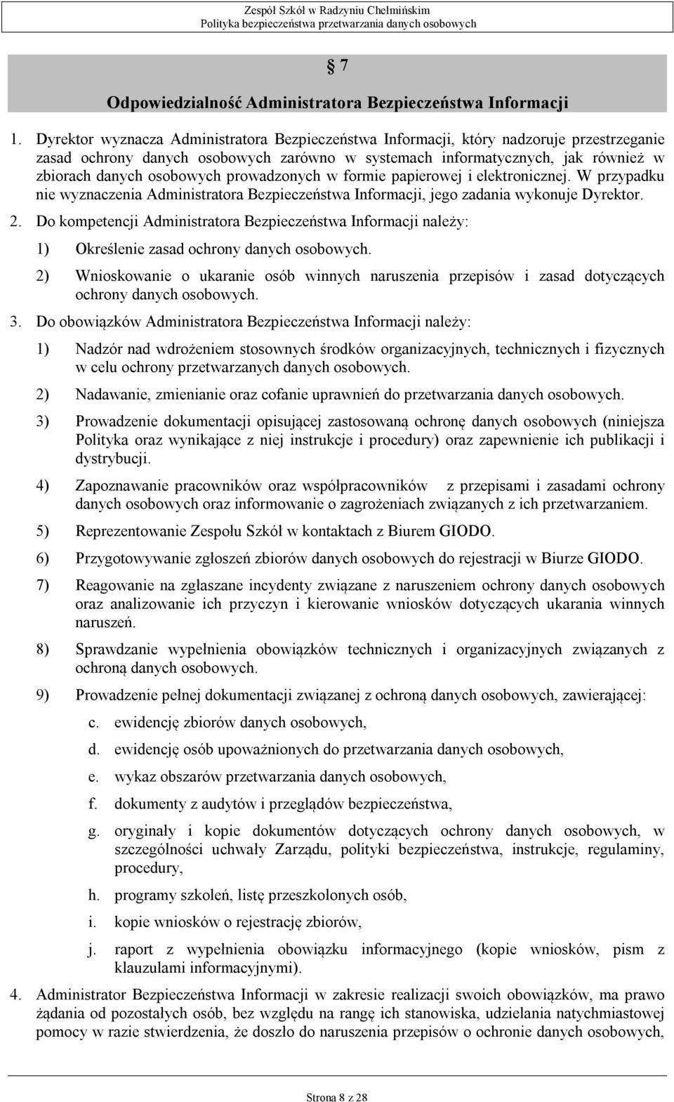 prowadzonych w formie papierowej i elektronicznej. W przypadku nie wyznaczenia Administratora Bezpieczeństwa Informacji, jego zadania wykonuje Dyrektor. 2.