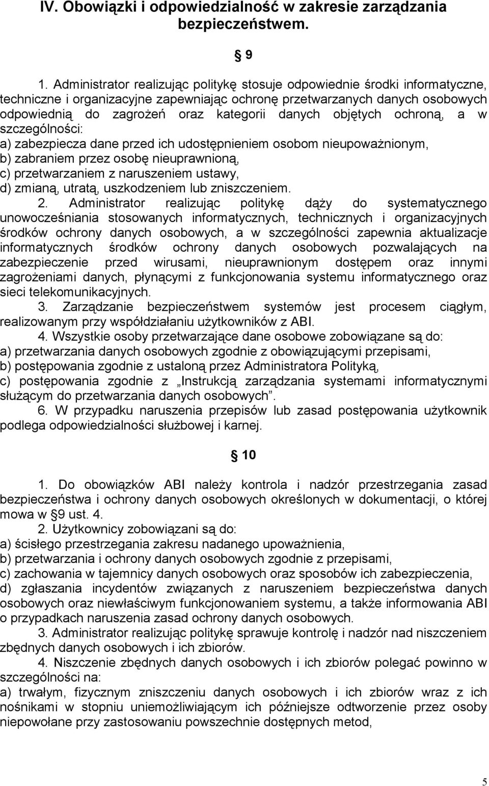 danych objętych ochroną, a w szczególności: a) zabezpiecza dane przed ich udostępnieniem osobom nieupowaŝnionym, b) zabraniem przez osobę nieuprawnioną, c) przetwarzaniem z naruszeniem ustawy, d)