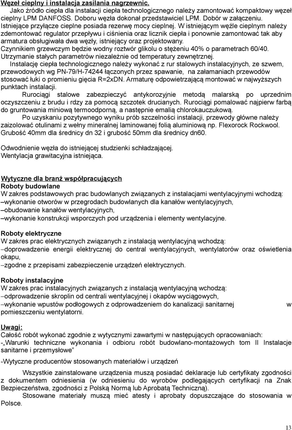 W istniejącym węźle cieplnym należy zdemontować regulator przepływu i ciśnienia oraz licznik ciepła i ponownie zamontować tak aby armatura obsługiwała dwa węzły, istniejący oraz projektowany.