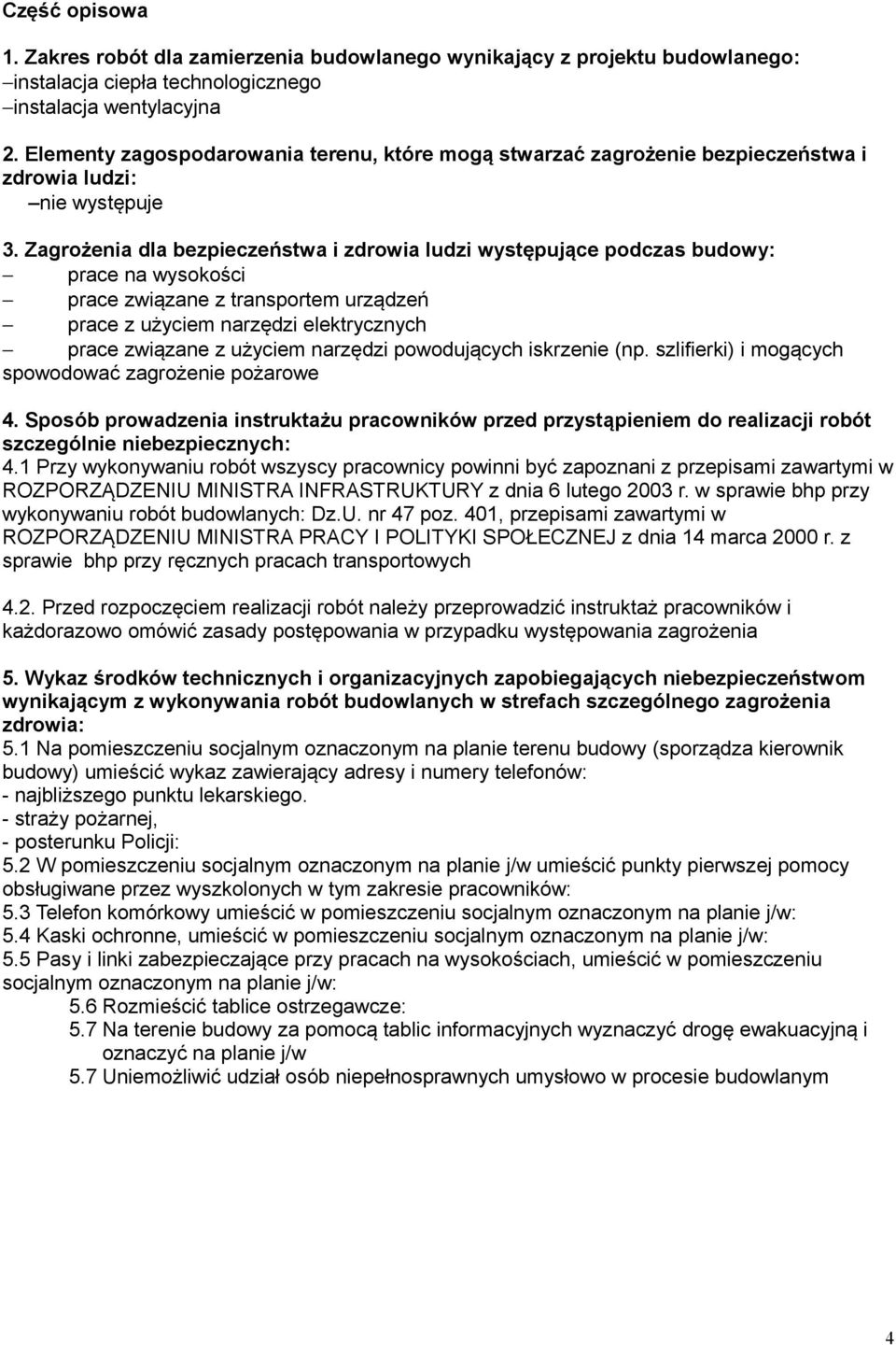 Zagrożenia dla bezpieczeństwa i zdrowia ludzi występujące podczas budowy: prace na wysokości prace związane z transportem urządzeń prace z użyciem narzędzi elektrycznych prace związane z użyciem