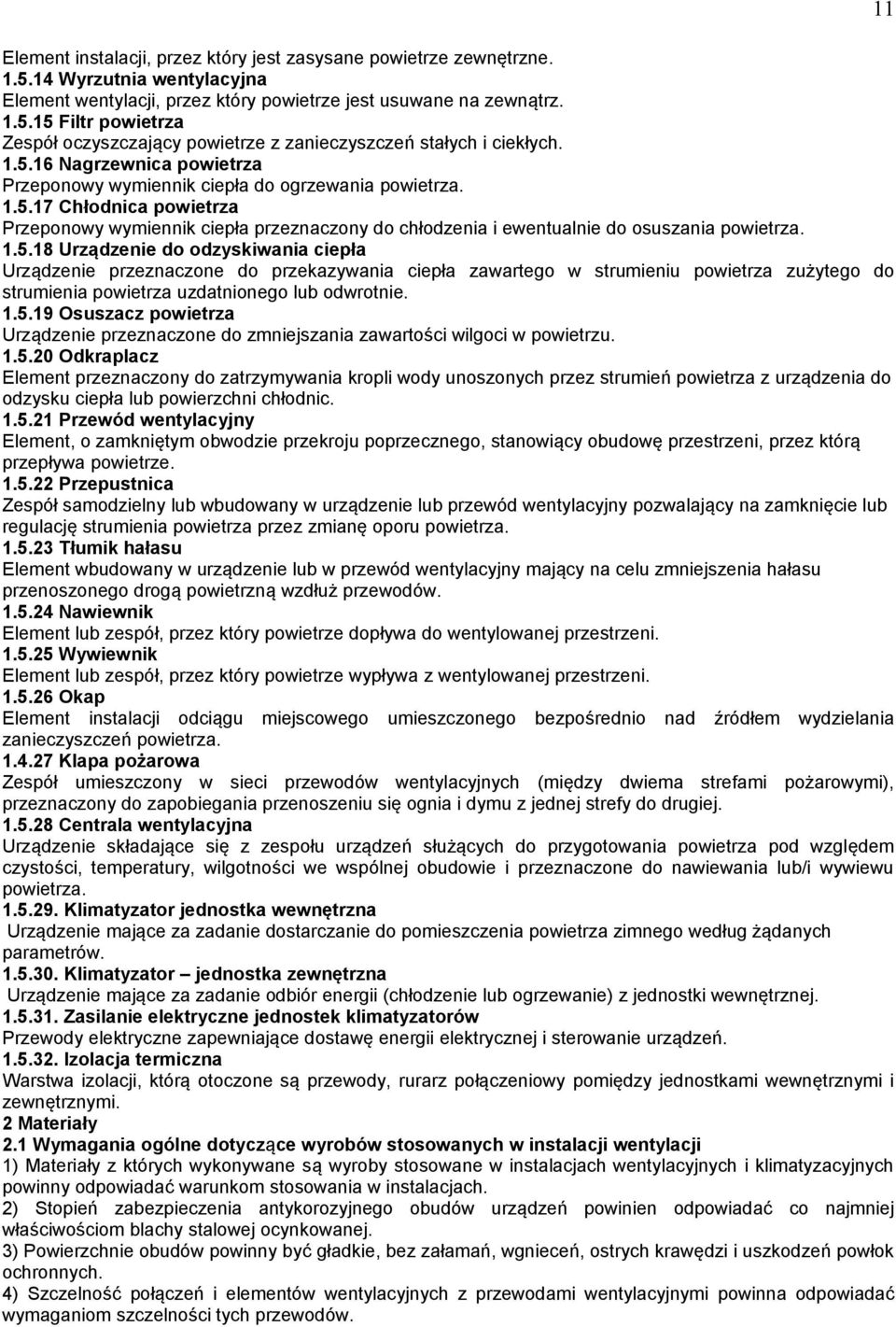 1.5.18 Urządzenie do odzyskiwania ciepła Urządzenie przeznaczone do przekazywania ciepła zawartego w strumieniu powietrza zużytego do strumienia powietrza uzdatnionego lub odwrotnie. 1.5.19 Osuszacz powietrza Urządzenie przeznaczone do zmniejszania zawartości wilgoci w powietrzu.