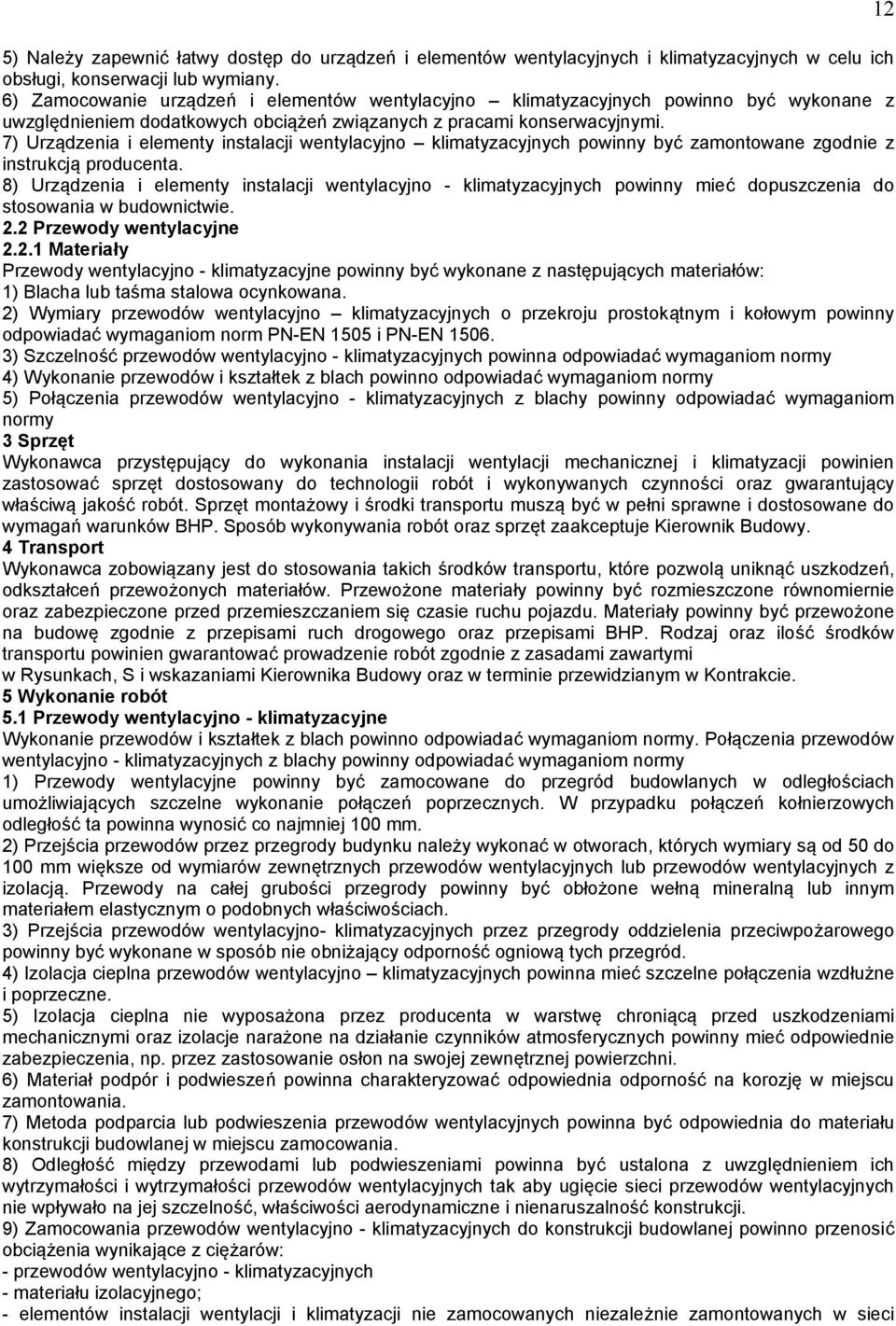 7) Urządzenia i elementy instalacji wentylacyjno klimatyzacyjnych powinny być zamontowane zgodnie z instrukcją producenta.