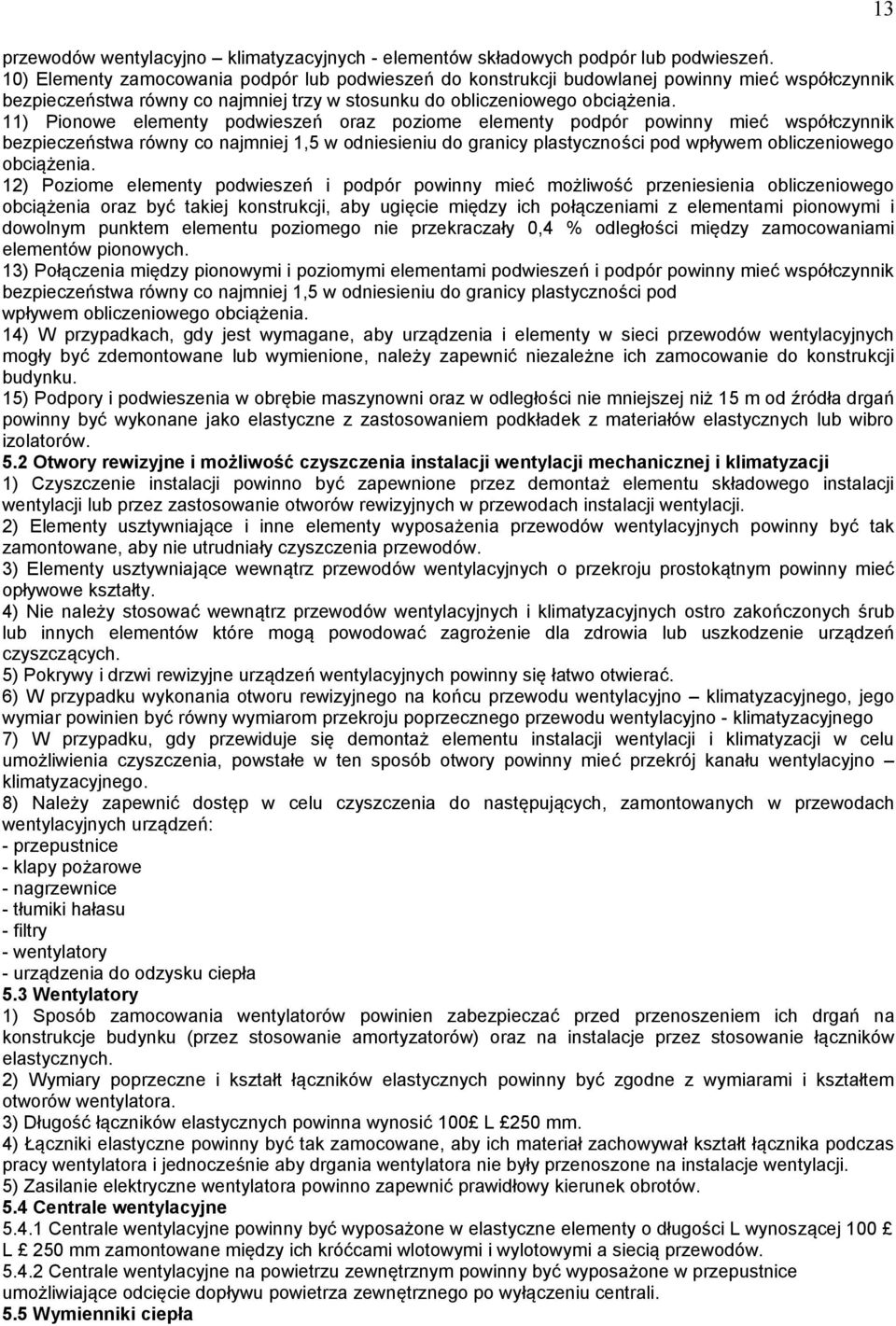 11) Pionowe elementy podwieszeń oraz poziome elementy podpór powinny mieć współczynnik bezpieczeństwa równy co najmniej 1,5 w odniesieniu do granicy plastyczności pod wpływem obliczeniowego