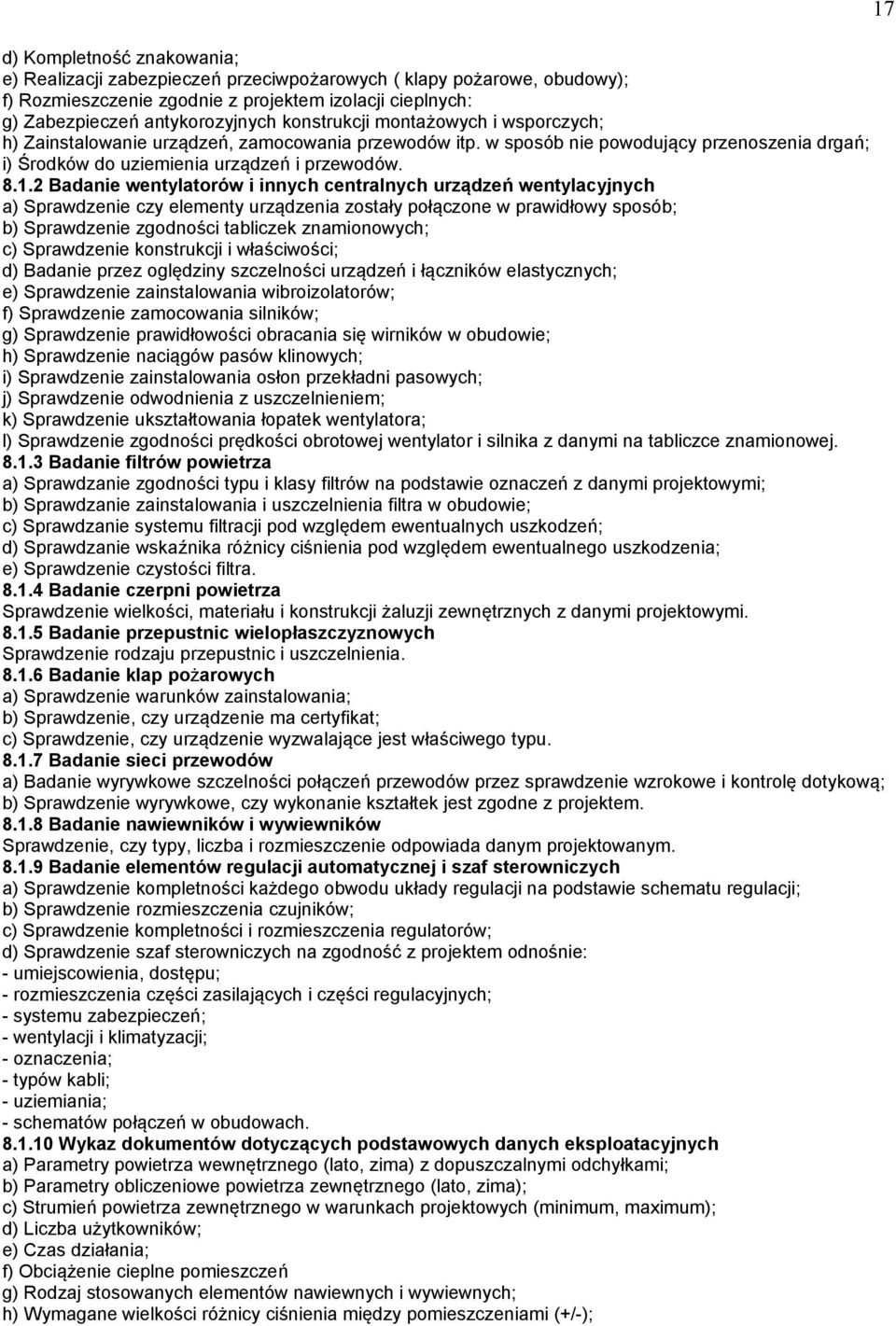 2 Badanie wentylatorów i innych centralnych urządzeń wentylacyjnych a) Sprawdzenie czy elementy urządzenia zostały połączone w prawidłowy sposób; b) Sprawdzenie zgodności tabliczek znamionowych; c)