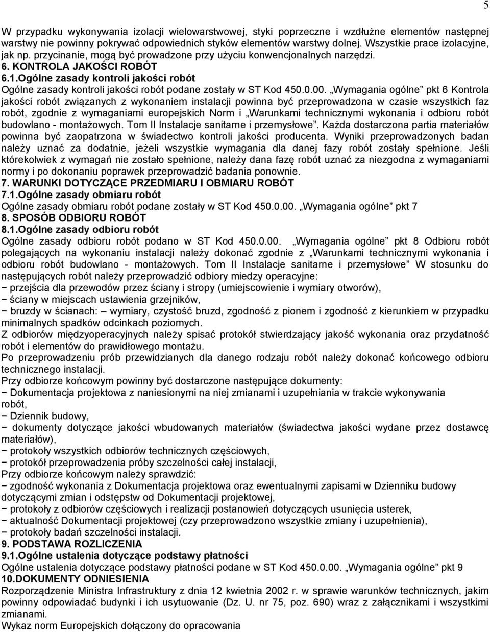 Ogólne zasady kontroli jakości robót Ogólne zasady kontroli jakości robót podane zostały w ST Kod 450.0.00.