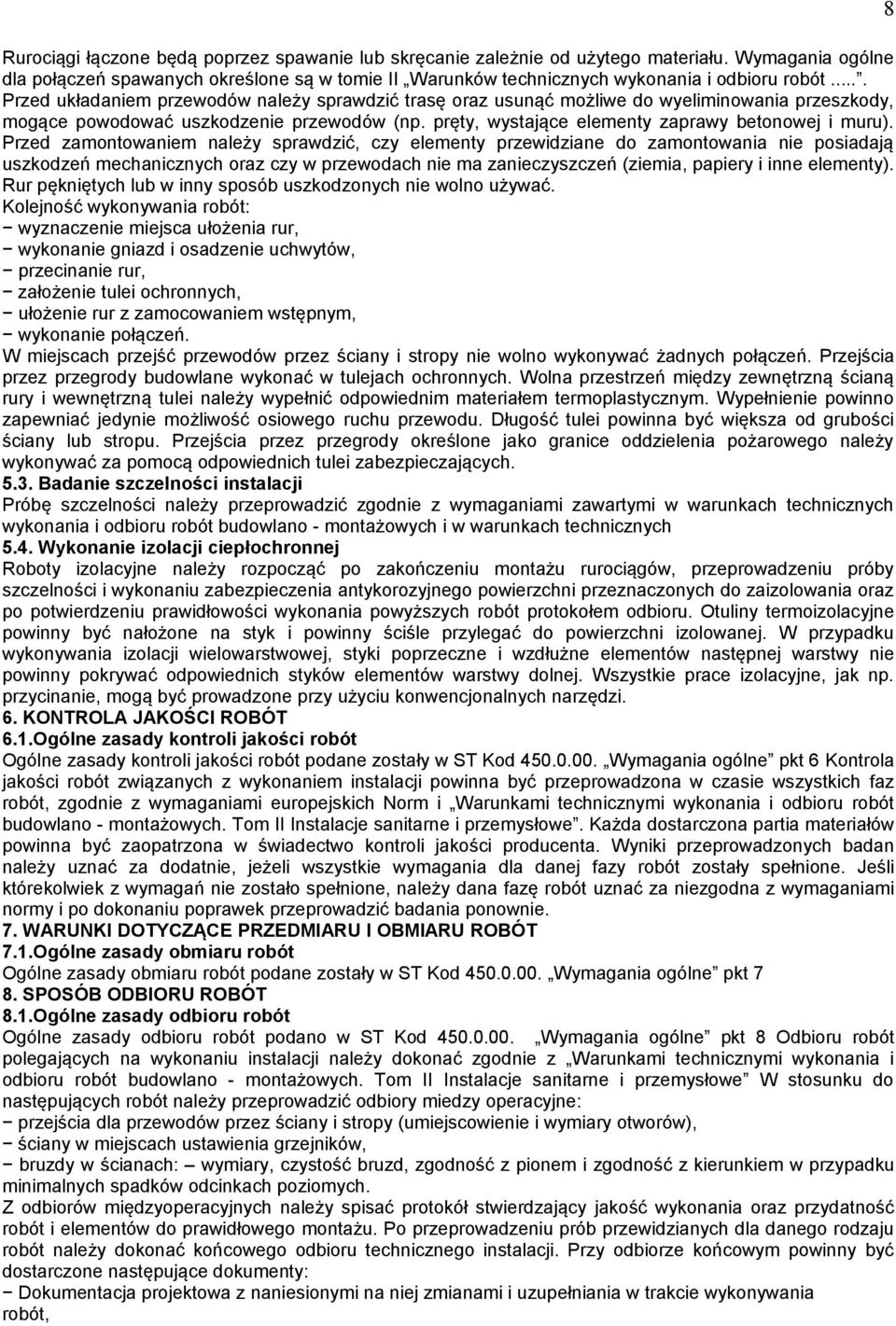Przed zamontowaniem należy sprawdzić, czy elementy przewidziane do zamontowania nie posiadają uszkodzeń mechanicznych oraz czy w przewodach nie ma zanieczyszczeń (ziemia, papiery i inne elementy).