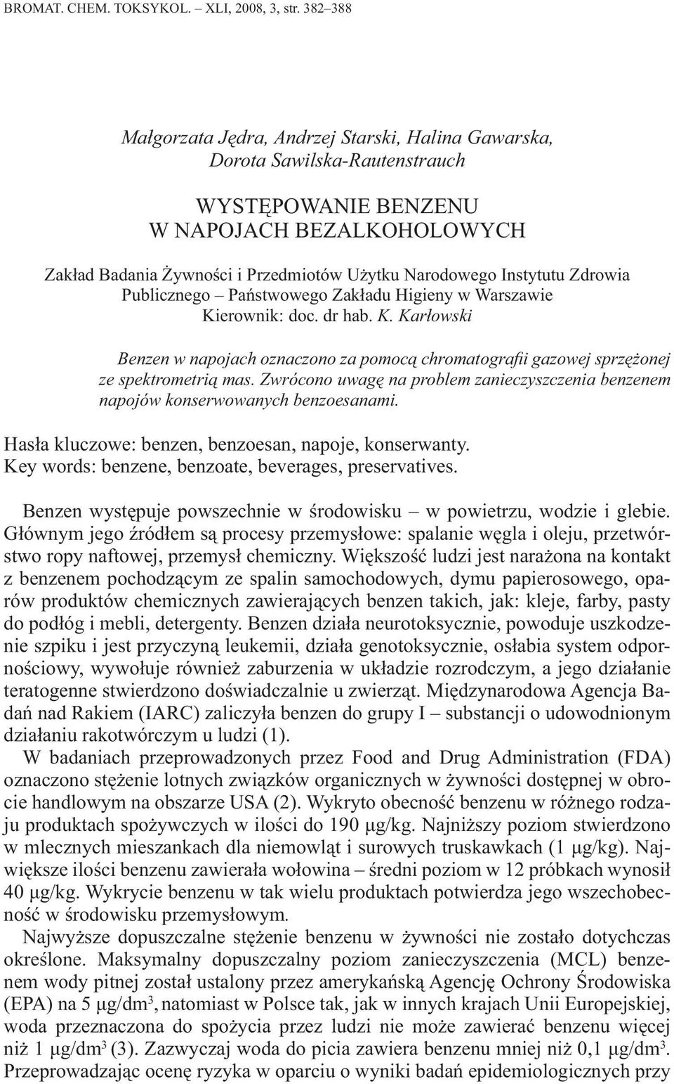 Instytutu Zdrowia Publicznego Państwowego Zakładu Higieny w Warszawie Kierownik: doc. dr hab. K. Karłowski Benzen w napojach oznaczono za pomocą chromatografi i gazowej sprzężonej ze spektrometrią mas.