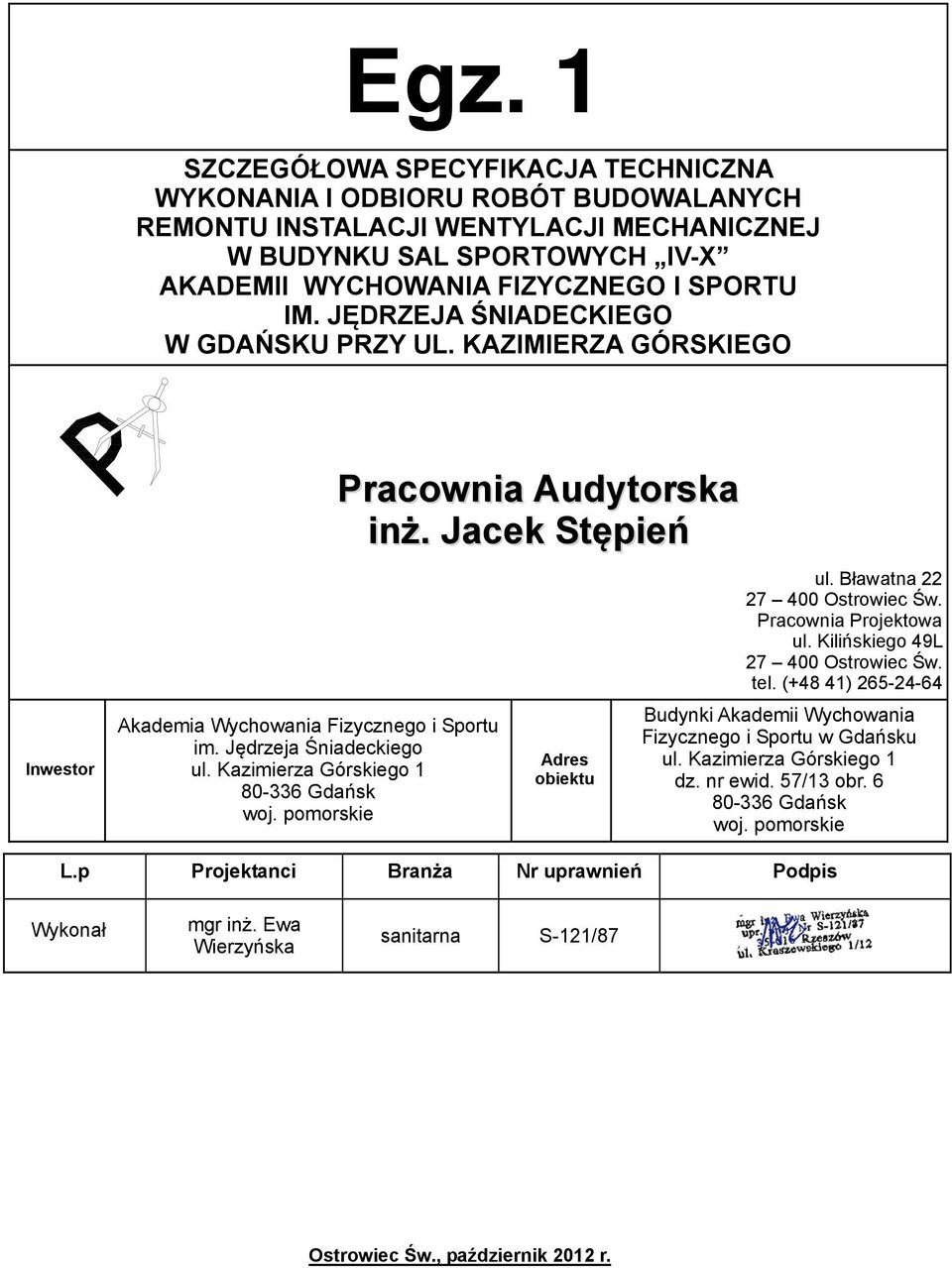 tel. (+48 41) 265-24-64 Inwestor Akademia Wychowania Fizycznego i Sportu im. Jędrzeja Śniadeckiego ul. Kazimierza Górskiego 1 80-336 Gdańsk woj.