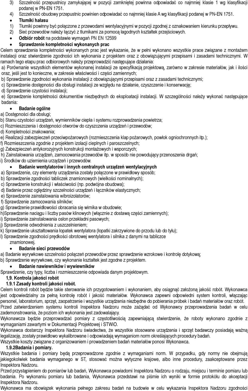 Tłumiki hałasu 1) Tłumiki powinny być połączone z przewodami wentylacyjnymi w pozycji zgodnej z oznakowaniem kierunku przepływu.