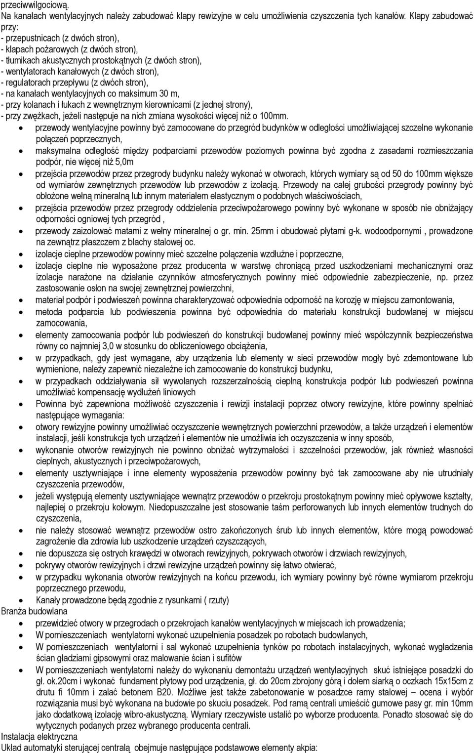 regulatorach przepływu (z dwóch stron), - na kanałach wentylacyjnych co maksimum 30 m, - przy kolanach i łukach z wewnętrznym kierownicami (z jednej strony), - przy zwężkach, jeżeli następuje na nich