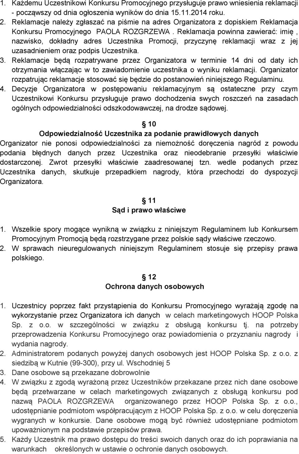 Reklamacja powinna zawierać: imię, nazwisko, dokładny adres Uczestnika Promocji, przyczynę reklamacji wraz z jej uzasadnieniem oraz podpis Uczestnika. 3.