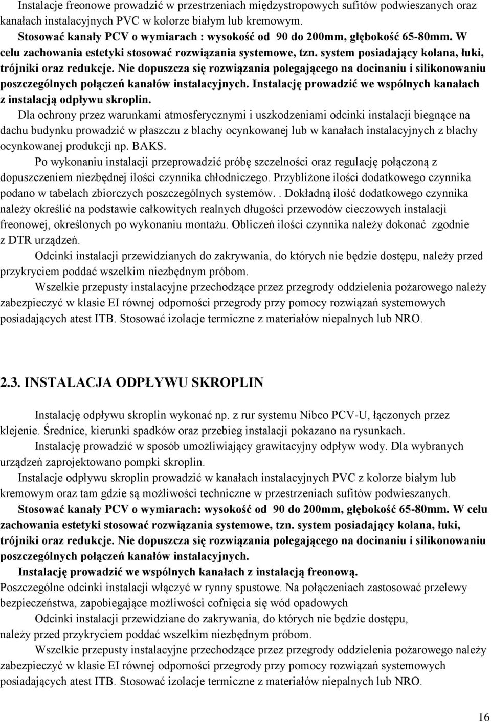 Nie dopuszcza się rozwiązania polegającego na docinaniu i silikonowaniu poszczególnych połączeń kanałów instalacyjnych. Instalację prowadzić we wspólnych kanałach z instalacją odpływu skroplin.