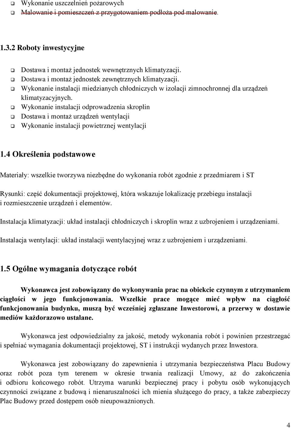 Wykonanie instalacji odprowadzenia skroplin Dostawa i montaż urządzeń wentylacji Wykonanie instalacji powietrznej wentylacji 1.