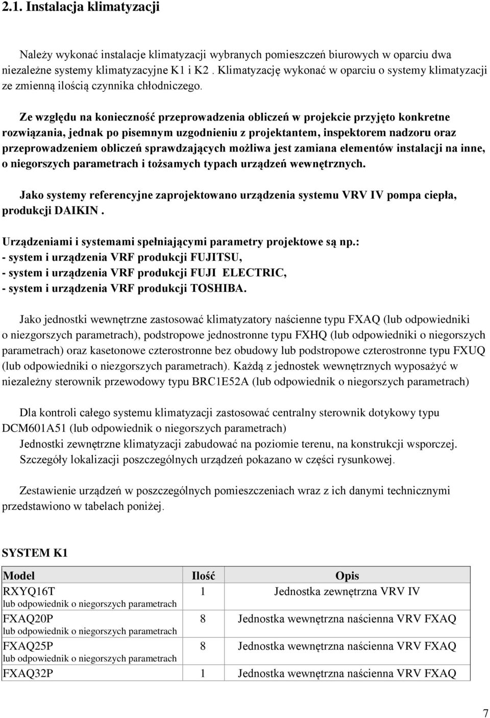 Ze względu na konieczność przeprowadzenia obliczeń w projekcie przyjęto konkretne rozwiązania, jednak po pisemnym uzgodnieniu z projektantem, inspektorem nadzoru oraz przeprowadzeniem obliczeń