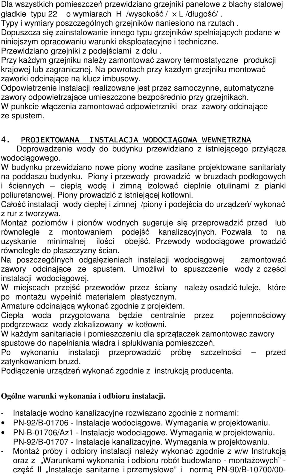 Przy każdym grzejniku należy zamontować zawory termostatyczne produkcji krajowej lub zagranicznej. Na powrotach przy każdym grzejniku montować zaworki odcinające na klucz imbusowy.