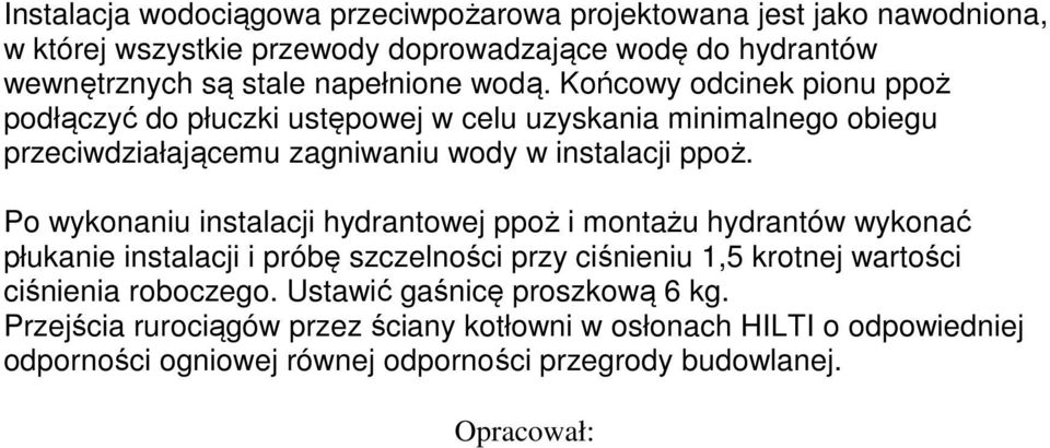 Po wykonaniu instalacji hydrantowej ppoż i montażu hydrantów wykonać płukanie instalacji i próbę szczelności przy ciśnieniu 1,5 krotnej wartości ciśnienia roboczego.