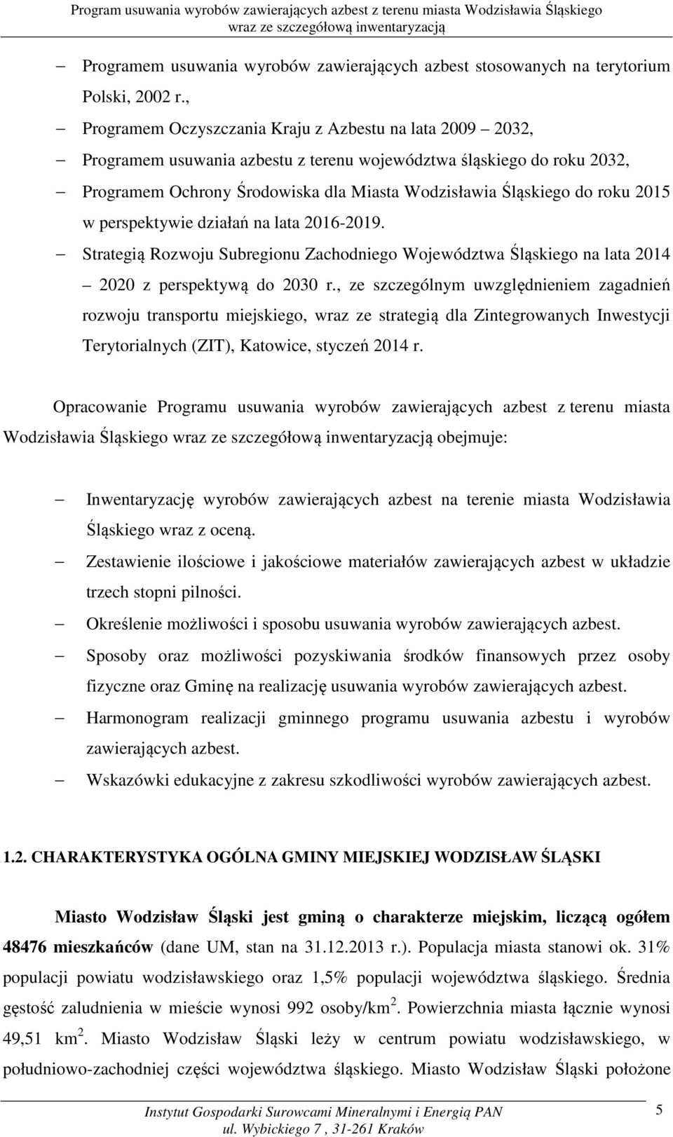 roku 2015 w perspektywie działań na lata 2016-2019. Strategią Rozwoju Subregionu Zachodniego Województwa Śląskiego na lata 2014 2020 z perspektywą do 2030 r.