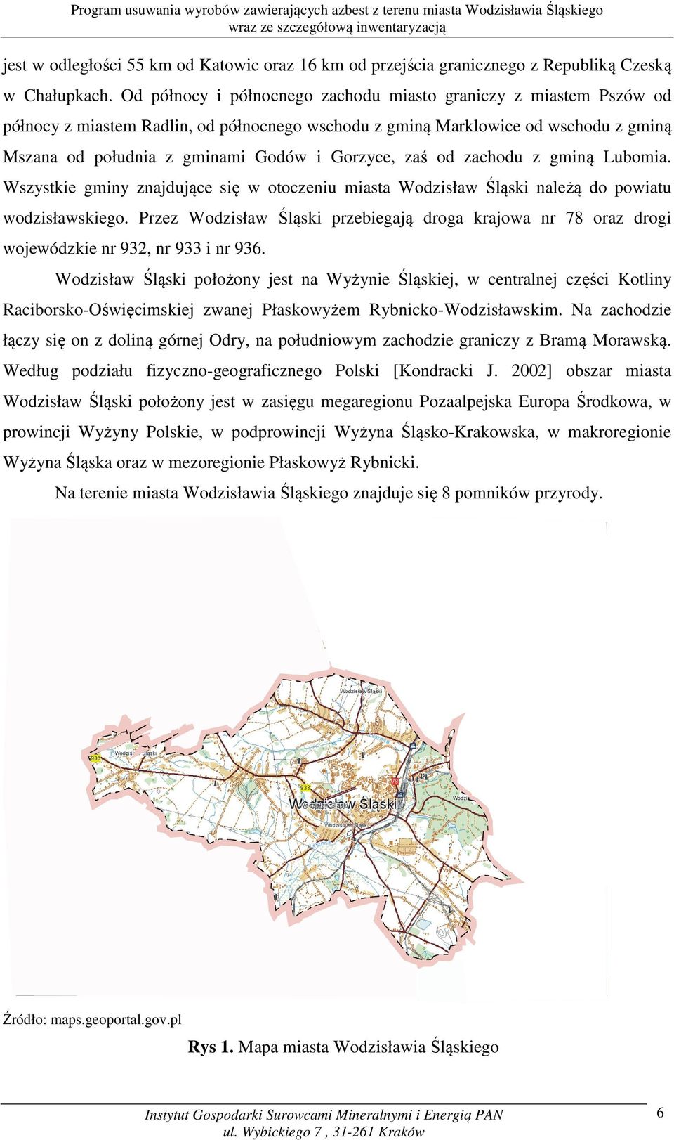 zaś od zachodu z gminą Lubomia. Wszystkie gminy znajdujące się w otoczeniu miasta Wodzisław Śląski należą do powiatu wodzisławskiego.