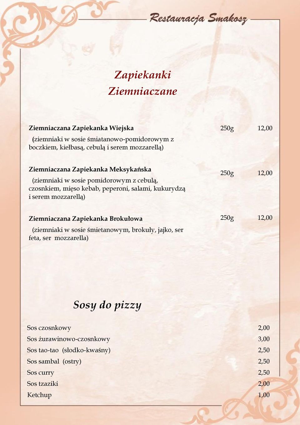 mozzarellą) 12,00 Ziemniaczana Zapiekanka Brokułowa (ziemniaki w sosie śmietanowym, brokuły, jajko, ser feta, ser mozzarella) 12,00 Sosy do pizzy
