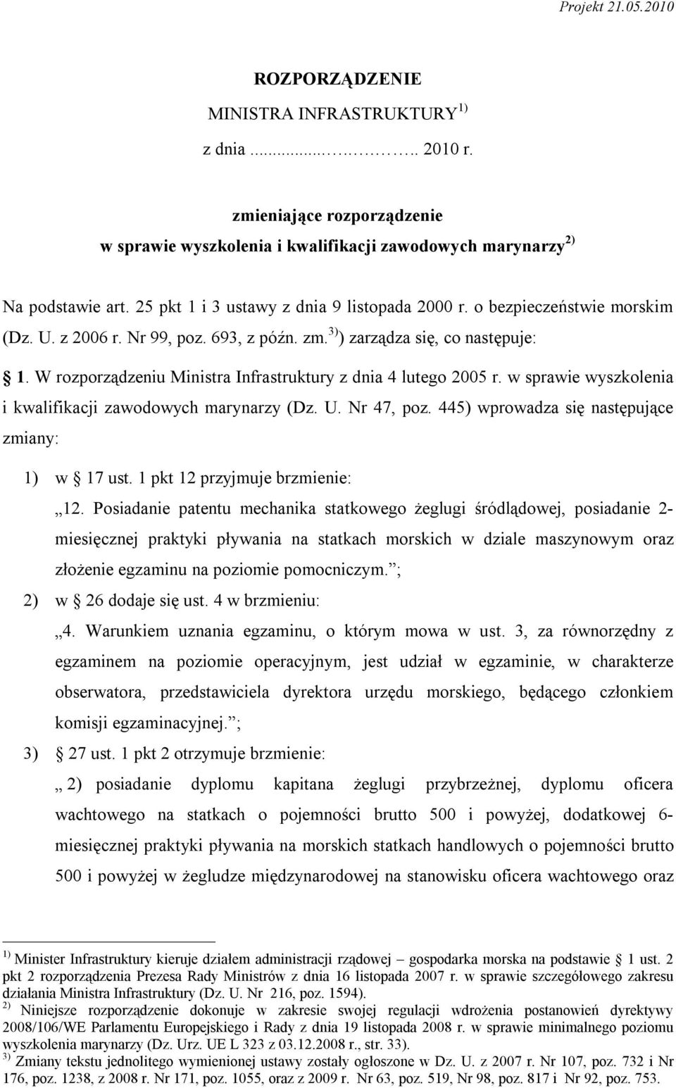 W rozporządzeniu Ministra Infrastruktury z dnia 4 lutego 2005 r. w sprawie wyszkolenia i kwalifikacji zawodowych marynarzy (Dz. U. Nr 47, poz. 445) wprowadza się następujące zmiany: 1) w 17 ust.