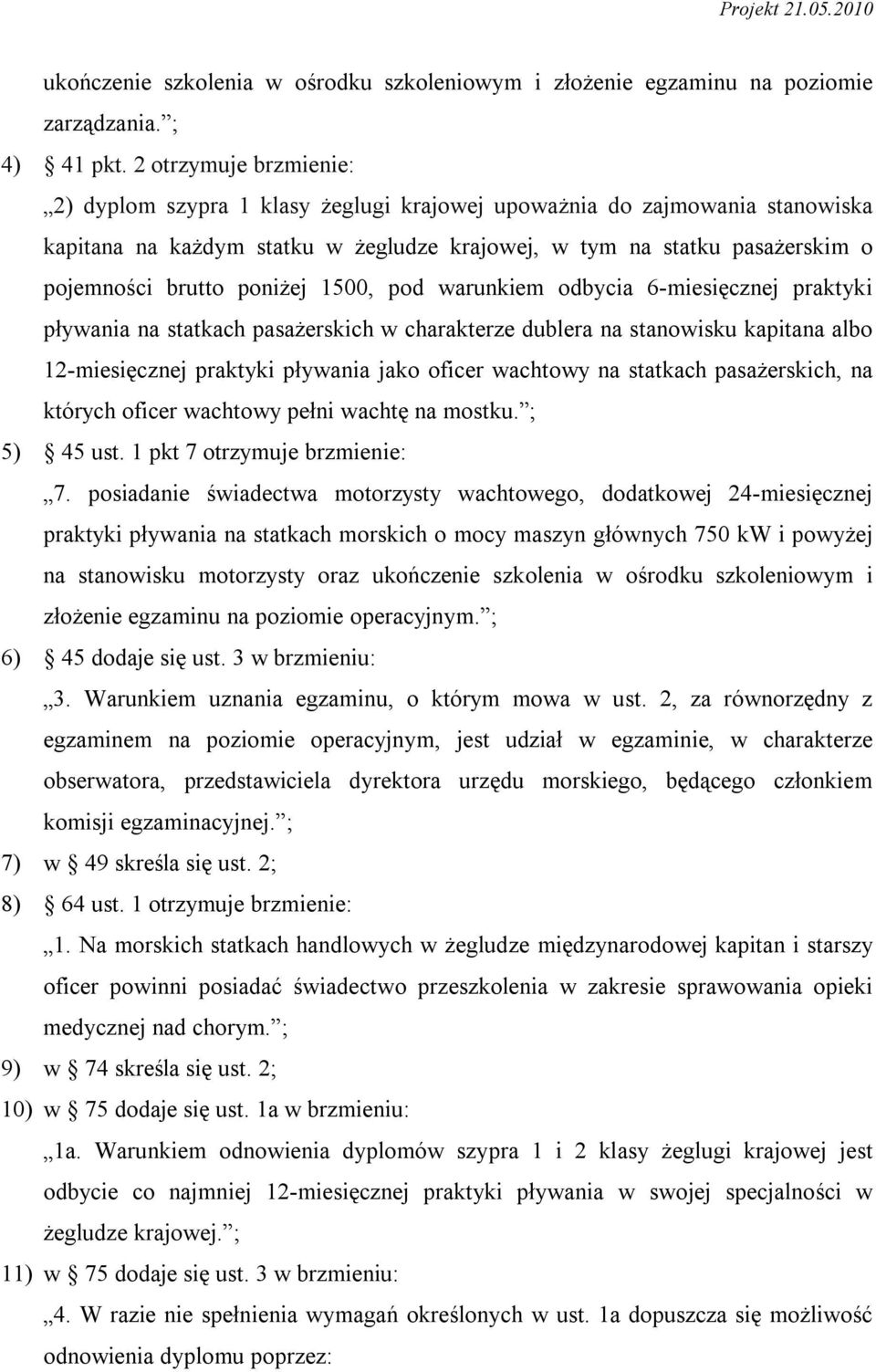 warunkiem odbycia 6-miesięcznej praktyki pływania na statkach pasażerskich w charakterze dublera na stanowisku kapitana albo 12-miesięcznej praktyki pływania jako oficer wachtowy na statkach