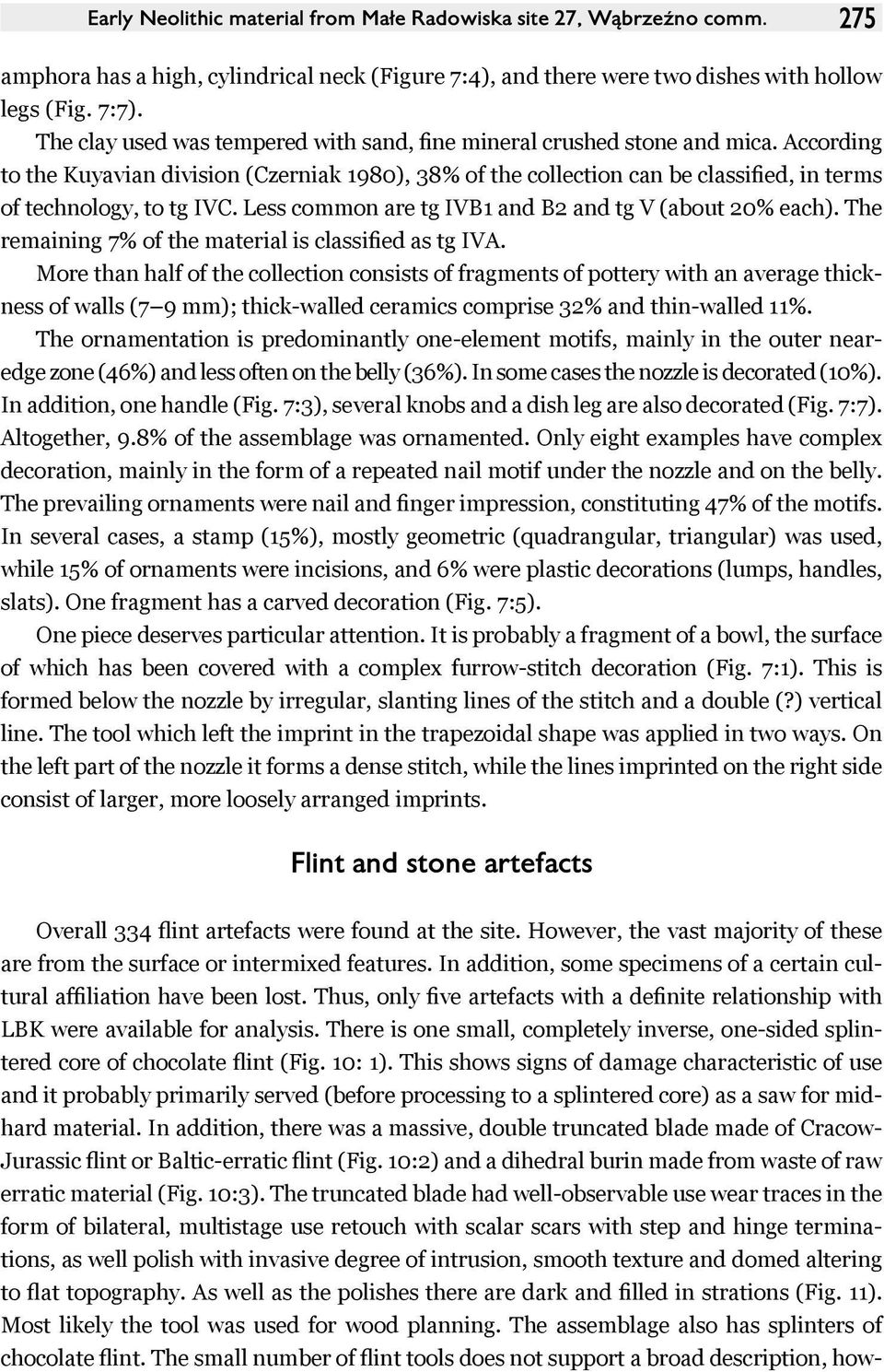 According to the Kuyavian division (Czerniak 1980), 38% of the collection can be classified, in terms of technology, to tg IVC. Less common are tg IVB1 and B2 and tg V (about 20% each).