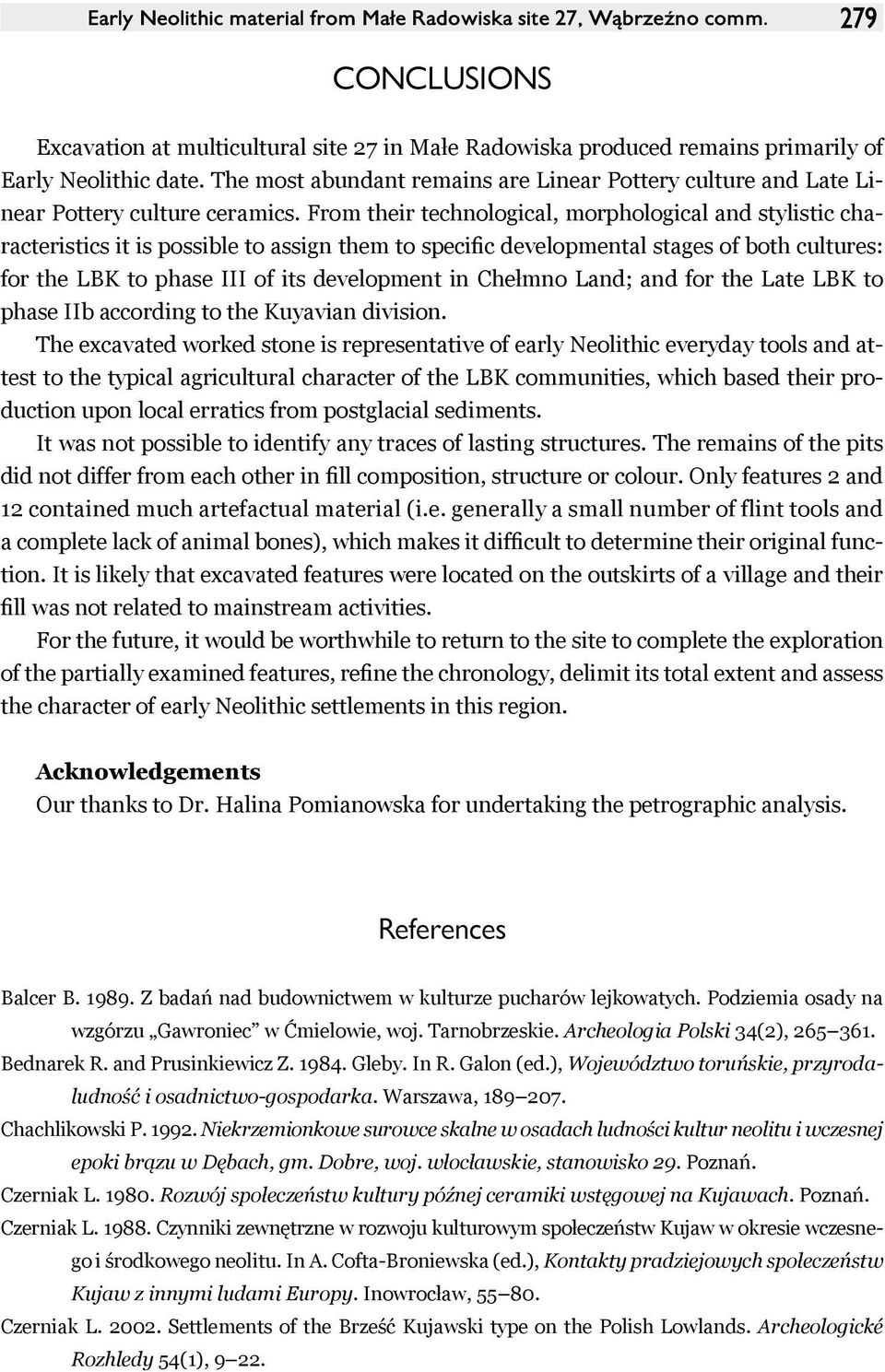 From their technological, morphological and stylistic characteristics it is possible to assign them to specific developmental stages of both cultures: for the LBK to phase III of its development in