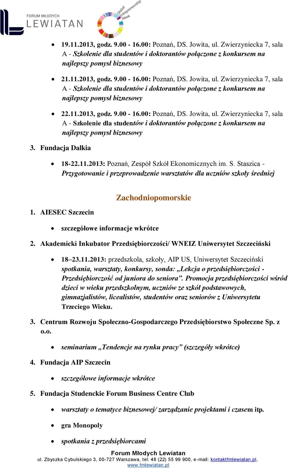 S. Staszica - Przygotowanie i przeprowadzenie warsztatów dla uczniów szkoły średniej 1. AIESEC Szczecin Zachodniopomorskie szczegółowe informacje wkrótce 2.