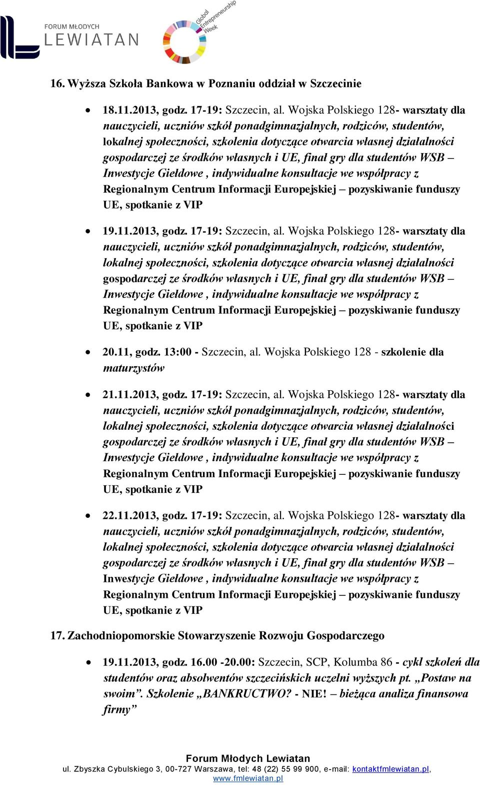 środków własnych i UE, finał gry dla studentów WSB Inwestycje Giełdowe, indywidualne konsultacje we współpracy z Regionalnym Centrum Informacji Europejskiej pozyskiwanie funduszy UE, spotkanie z VIP