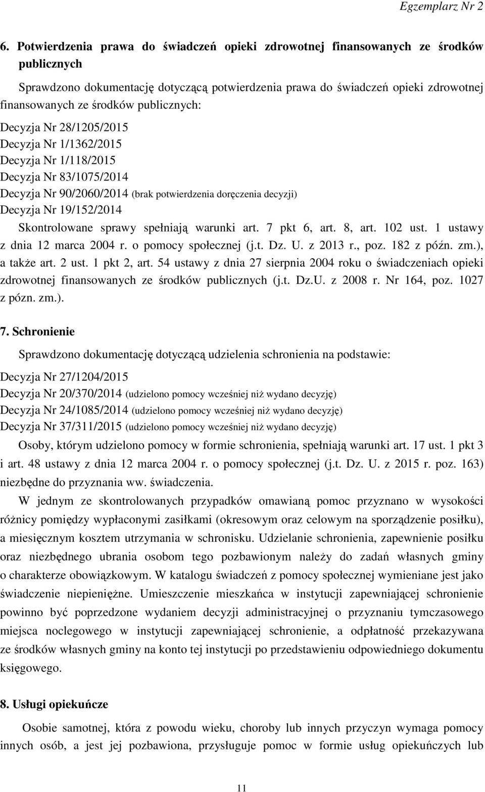 19/152/2014 Skontrolowane sprawy spełniają warunki art. 7 pkt 6, art. 8, art. 102 ust. 1 ustawy z dnia 12 marca 2004 r. o pomocy społecznej (j.t. Dz. U. z 2013 r., poz. 182 z późn. zm.), a także art.