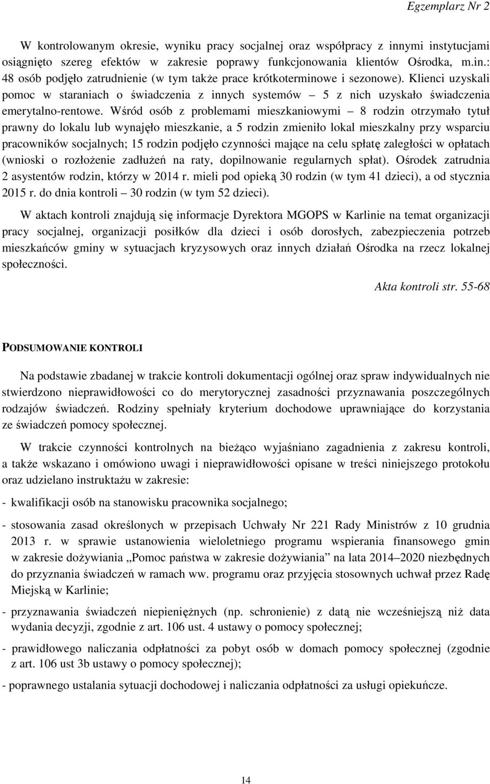 Wśród osób z problemami mieszkaniowymi 8 rodzin otrzymało tytuł prawny do lokalu lub wynajęło mieszkanie, a 5 rodzin zmieniło lokal mieszkalny przy wsparciu pracowników socjalnych; 15 rodzin podjęło