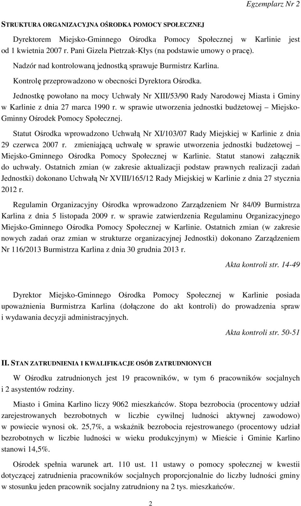Jednostkę powołano na mocy Uchwały Nr XIII/53/90 Rady Narodowej Miasta i Gminy w Karlinie z dnia 27 marca 1990 r. w sprawie utworzenia jednostki budżetowej Miejsko- Gminny Ośrodek Pomocy Społecznej.