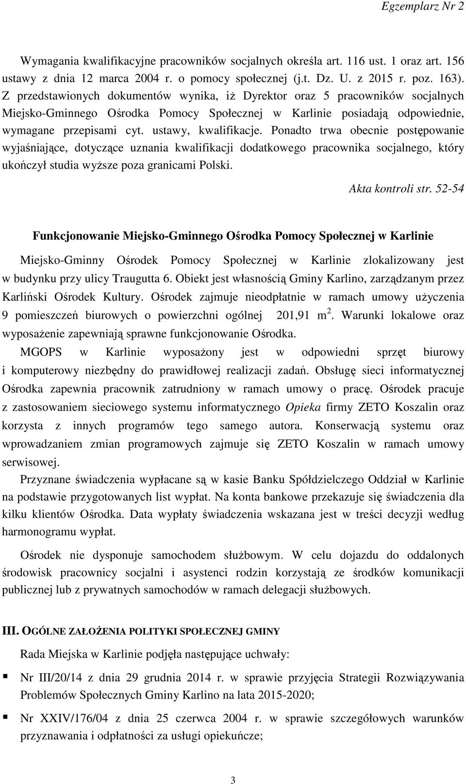 ustawy, kwalifikacje. Ponadto trwa obecnie postępowanie wyjaśniające, dotyczące uznania kwalifikacji dodatkowego pracownika socjalnego, który ukończył studia wyższe poza granicami Polski.