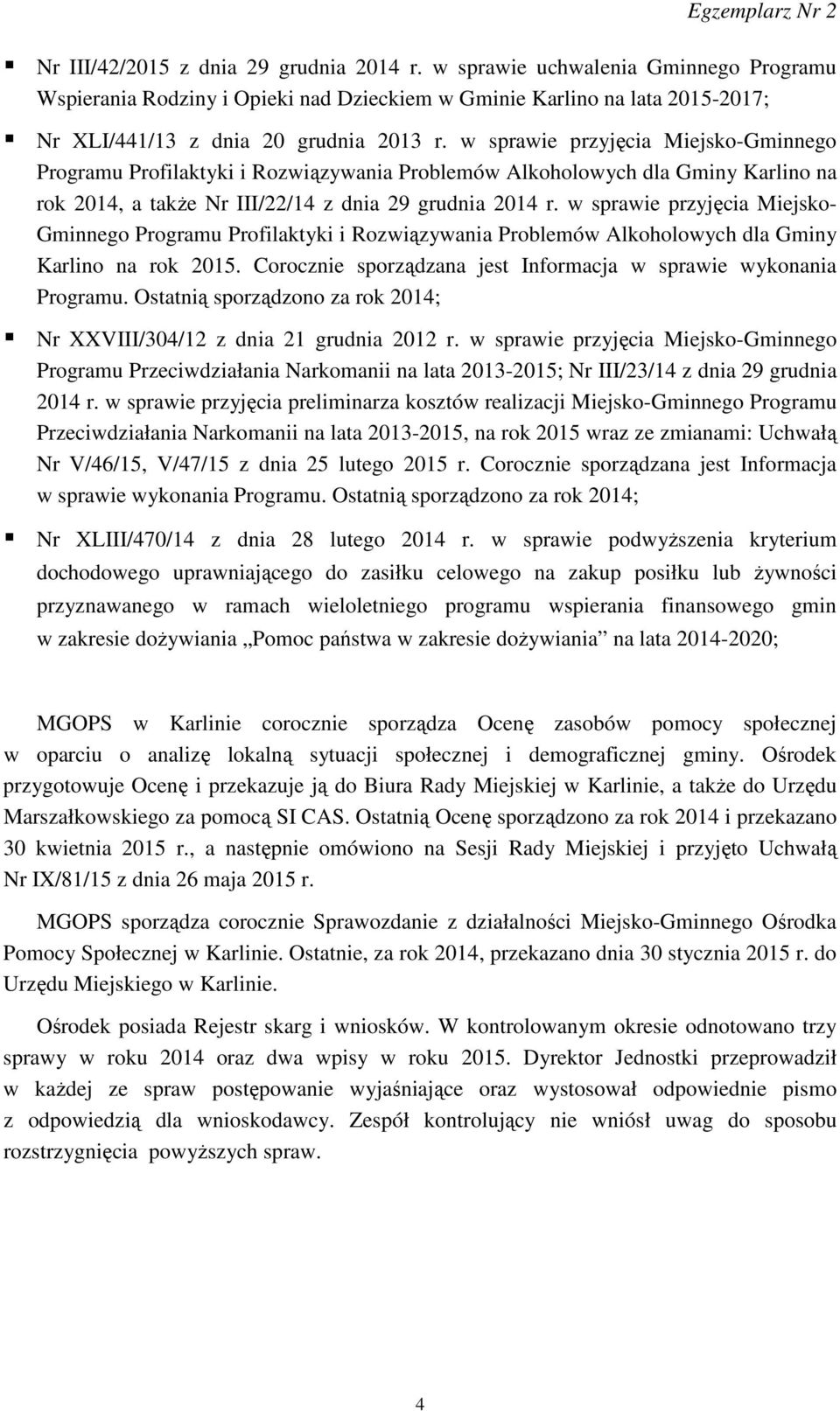 w sprawie przyjęcia Miejsko- Gminnego Programu Profilaktyki i Rozwiązywania Problemów Alkoholowych dla Gminy Karlino na rok 2015. Corocznie sporządzana jest Informacja w sprawie wykonania Programu.