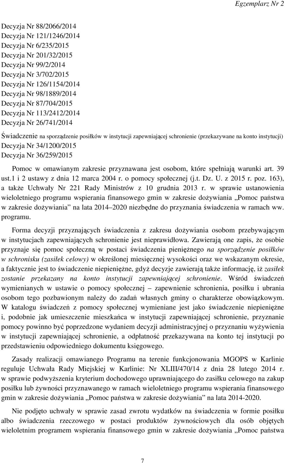 Decyzja Nr 36/259/2015 Pomoc w omawianym zakresie przyznawana jest osobom, które spełniają warunki art. 39 ust.1 i 2 ustawy z dnia 12 marca 2004 r. o pomocy społecznej (j.t. Dz. U. z 2015 r. poz.