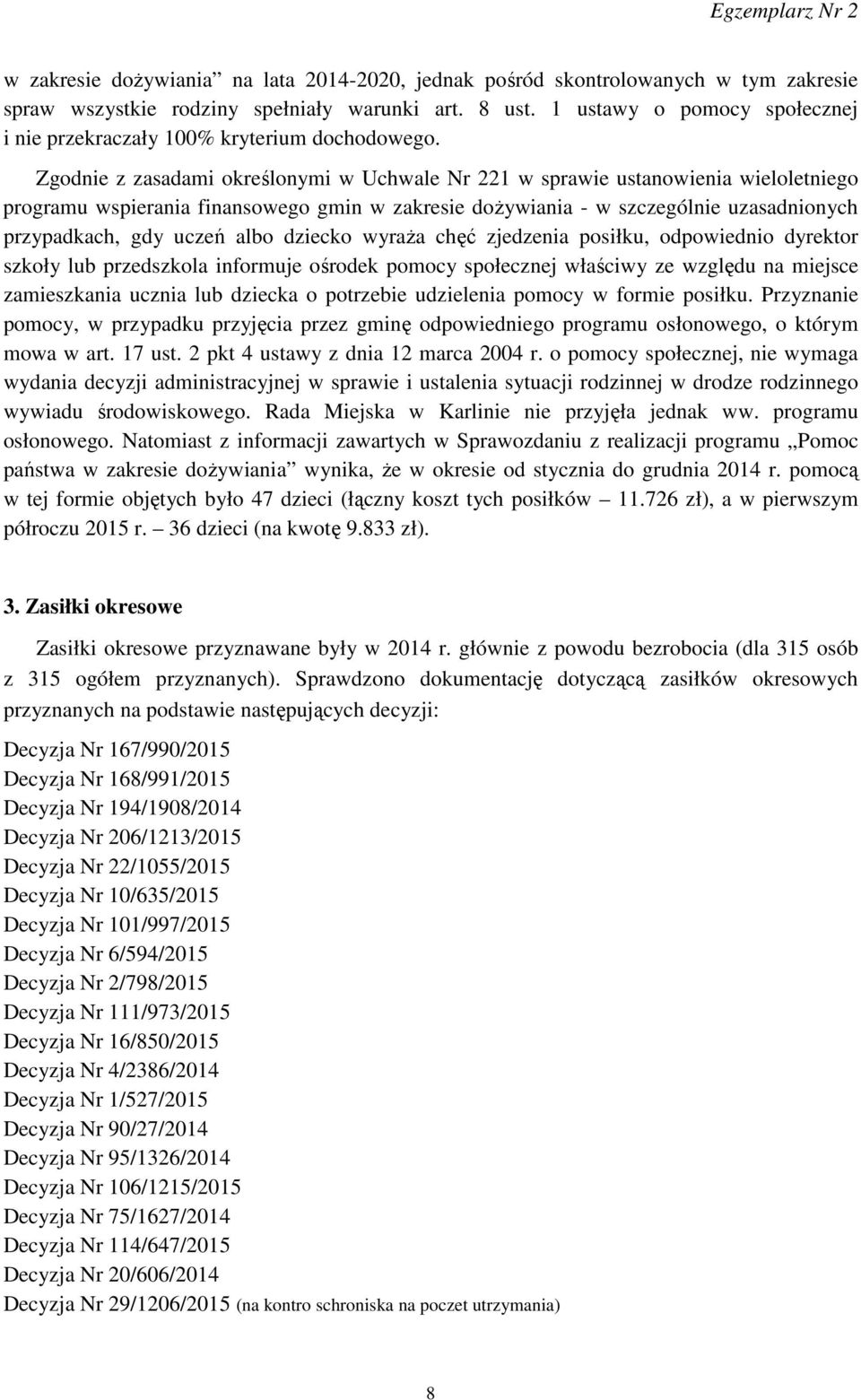 Zgodnie z zasadami określonymi w Uchwale Nr 221 w sprawie ustanowienia wieloletniego programu wspierania finansowego gmin w zakresie dożywiania - w szczególnie uzasadnionych przypadkach, gdy uczeń