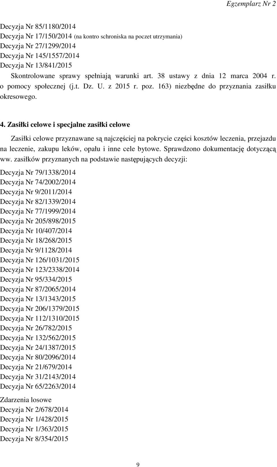 Zasiłki celowe i specjalne zasiłki celowe Zasiłki celowe przyznawane są najczęściej na pokrycie części kosztów leczenia, przejazdu na leczenie, zakupu leków, opału i inne cele bytowe.