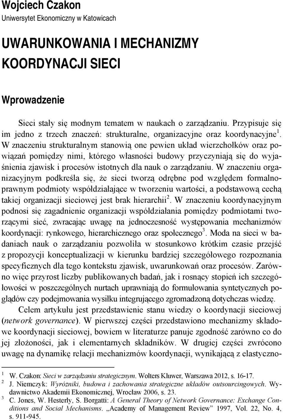 W znaczeniu strukturalnym stanowią one pewien układ wierzchołków oraz powiązań pomiędzy nimi, którego własności budowy przyczyniają się do wyjaśnienia zjawisk i procesów istotnych dla nauk o