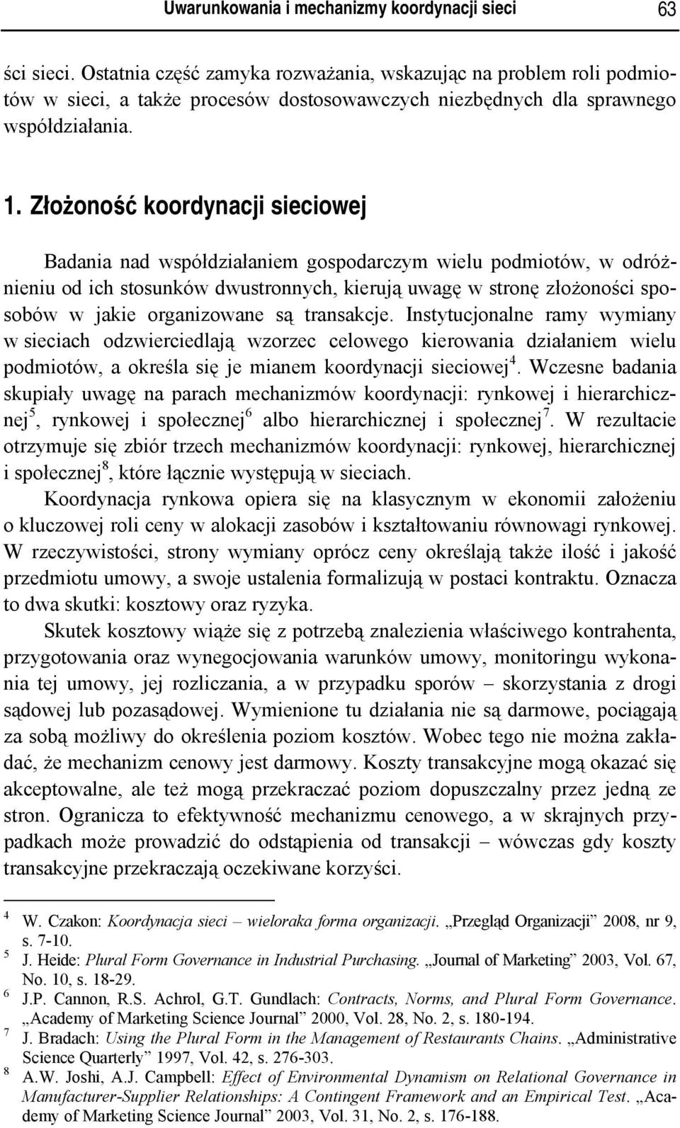 Złożoność koordynacji sieciowej Badania nad współdziałaniem gospodarczym wielu podmiotów, w odróżnieniu od ich stosunków dwustronnych, kierują uwagę w stronę złożoności sposobów w jakie organizowane